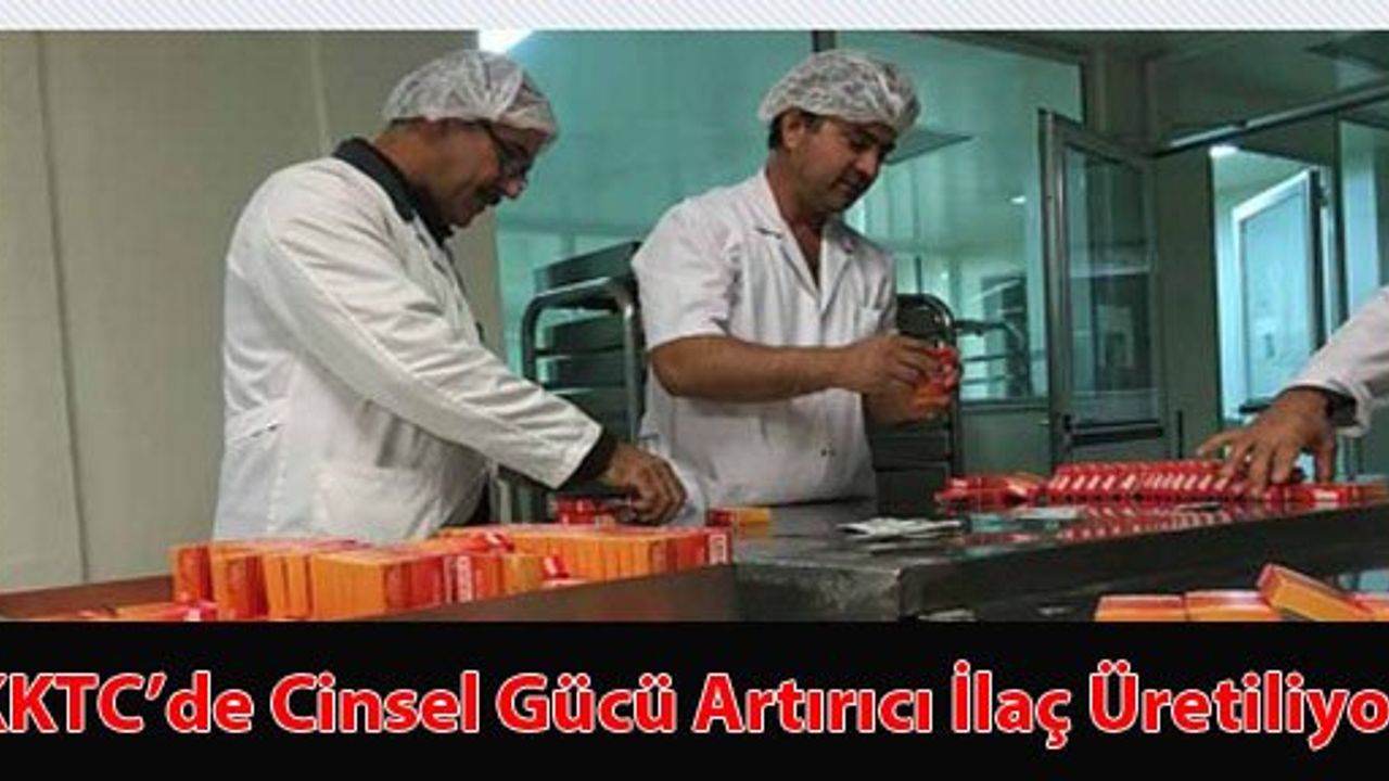 KKTC’de Cinsel Gücü Artırıcı İlaç Üretiliyor