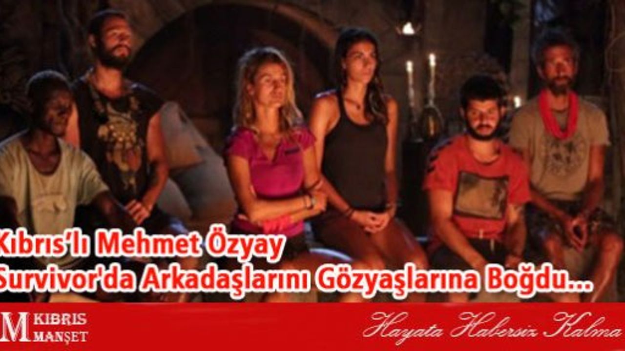 Kıbrıslı Mehmet Özyay Survivor'da Arkadaşlarını Gözyaşlarına Boğdu..