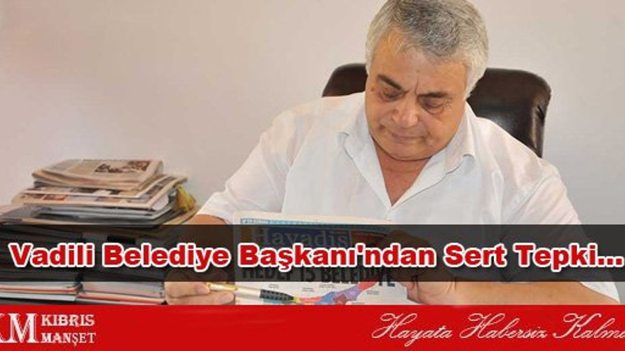 Vadili Belediye Başkanı'ndan Sert Tepki...