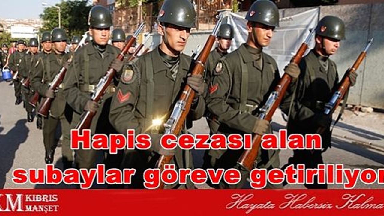 Hapis cezası alan subaylar göreve getiriliyor