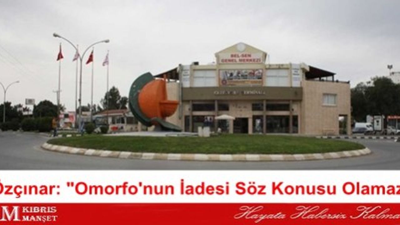 Özçınar: "Omorfo'nun İadesi Söz Konusu Olamaz"