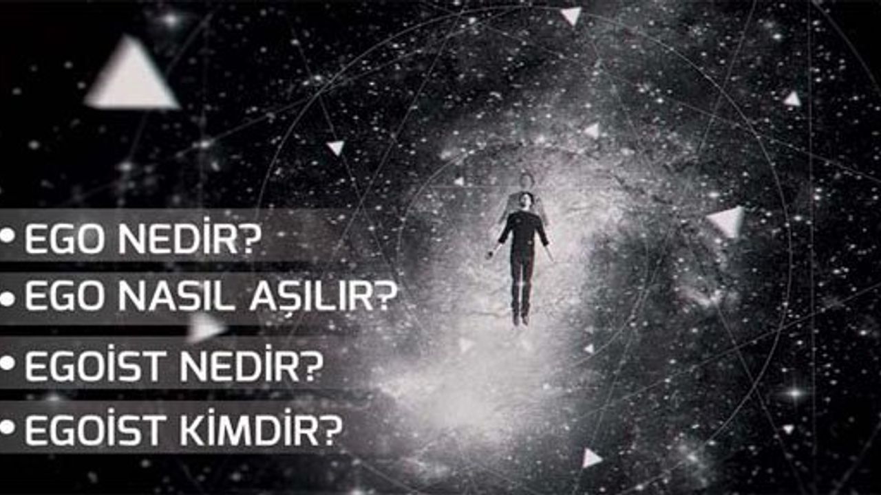 Ego Nedir? Ego Nasıl Aşılır? Egoist Nedir? Egoist Kimdir?