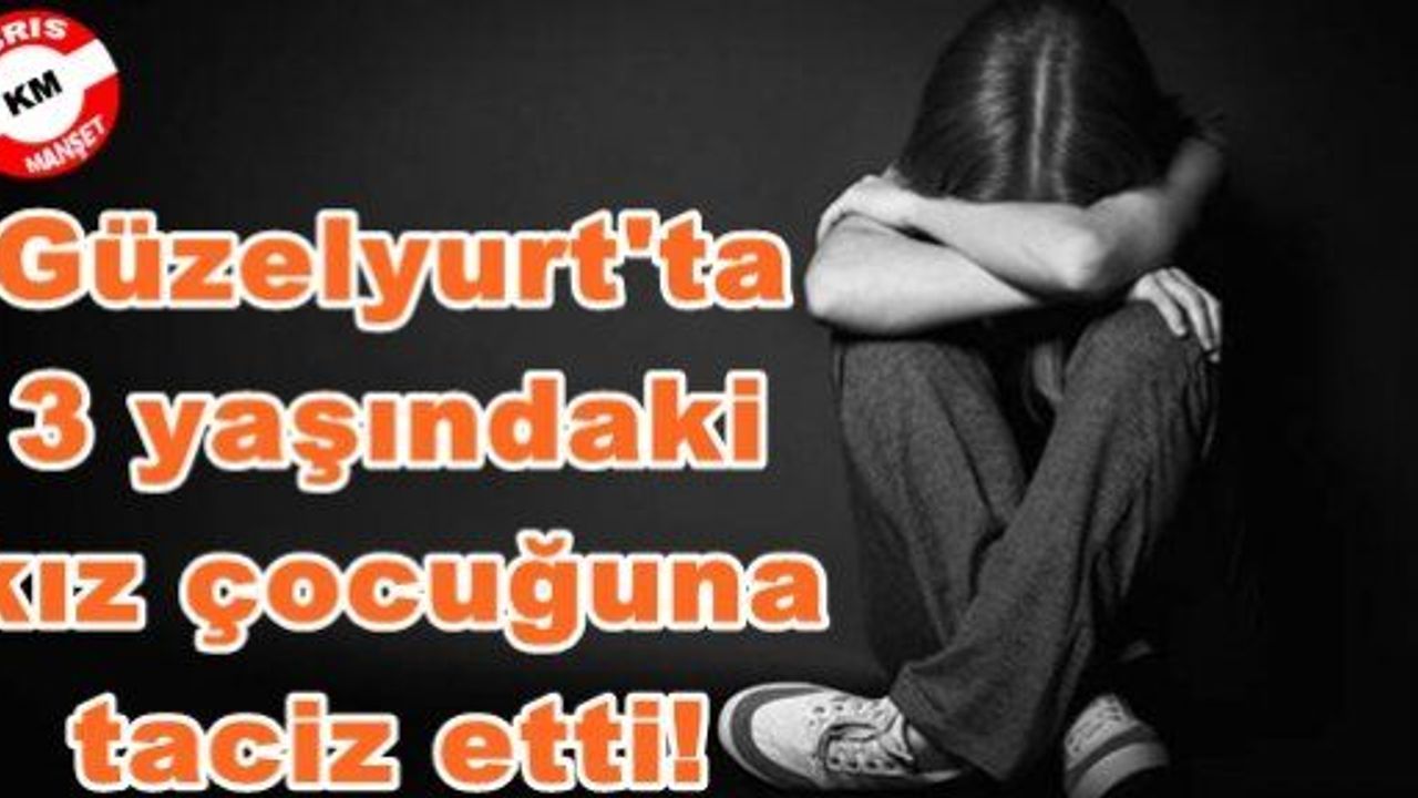 3 yaşındaki kızı kaçırıp taciz etti