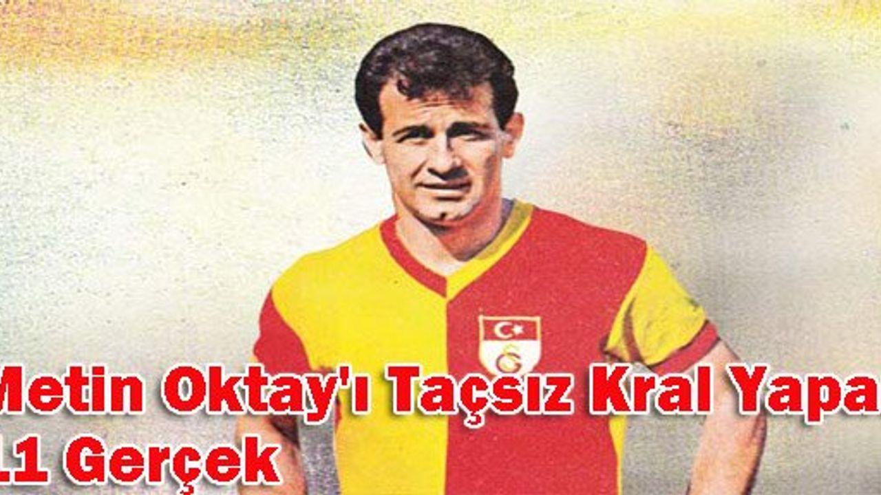 Metin Oktay'ı Taçsız Kral Yapan 11 Gerçek