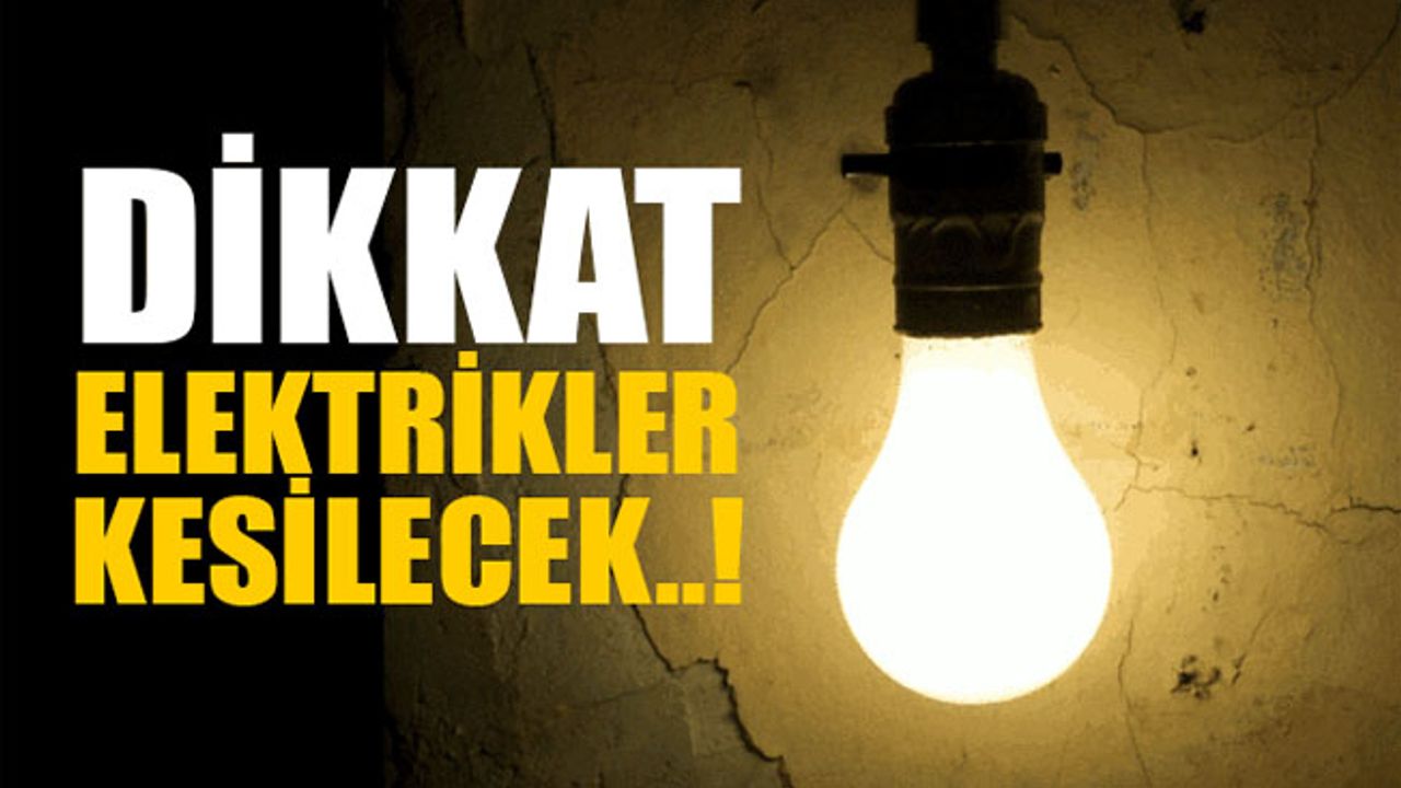 Yarın bazı bölgelere 3 saat elektrik verilemeyecek