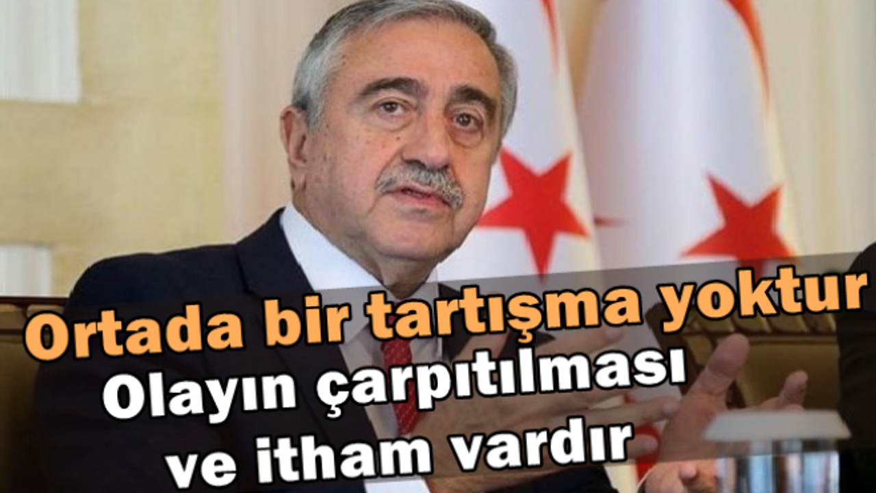 Akıncı: “Ortada bir tartışma yoktur. Bir olayın çarpıtılması ve itham vardır”