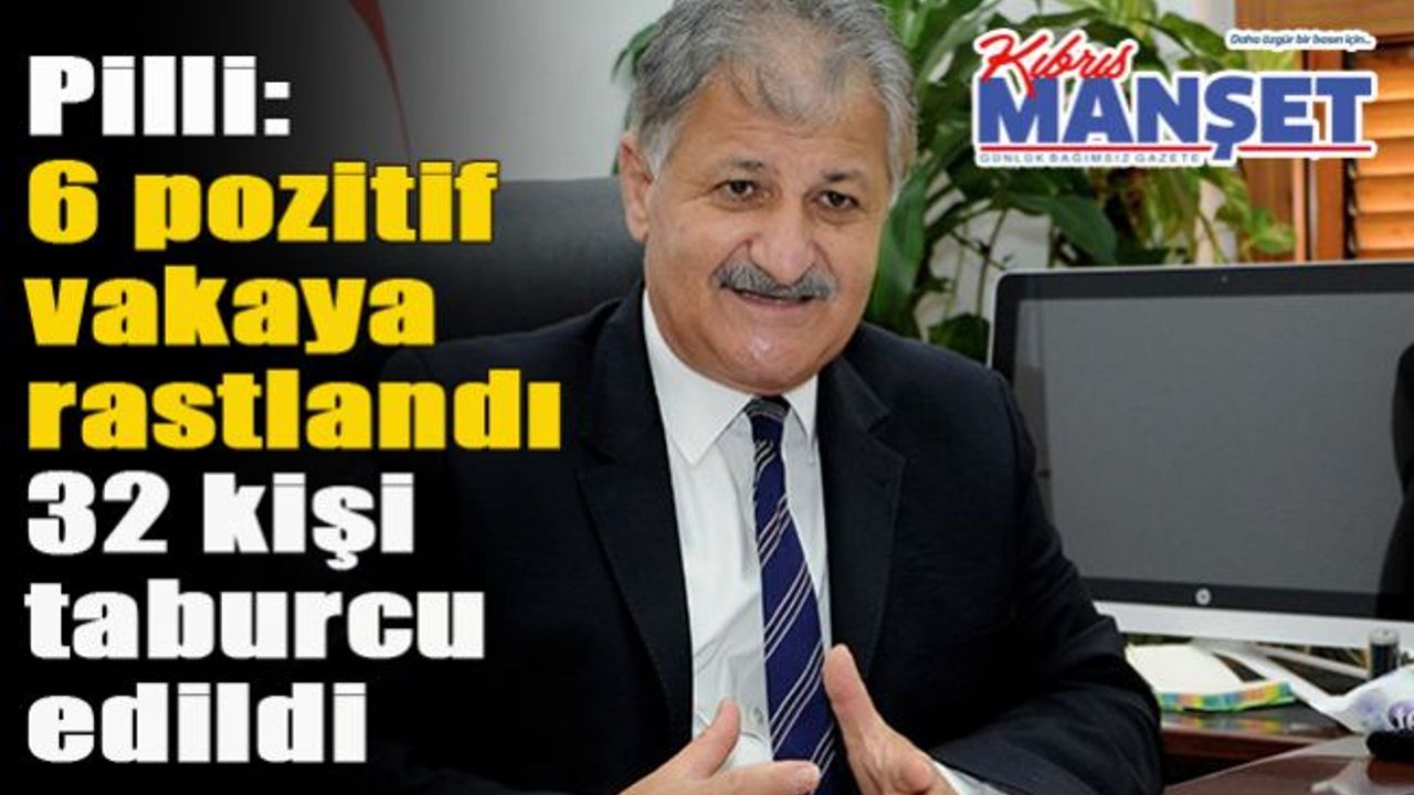 Pilli: "Toplam 965 test yapıldı, 6 pozitif vakaya rastlandı, 32 kişi taburcu edildi, yoğun bakımda tedavi gören hasta servise alındı"