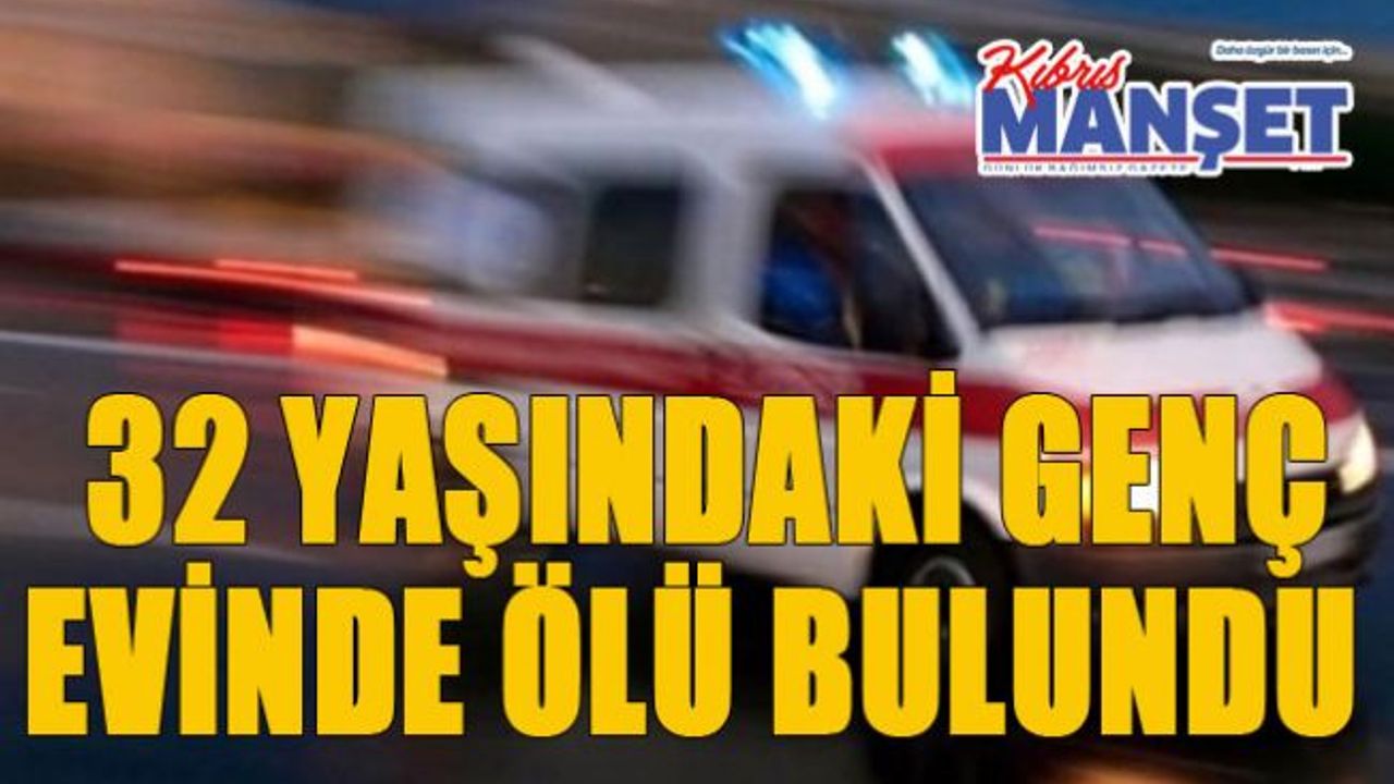 32 yaşındaki genç evinde ölü bulundu