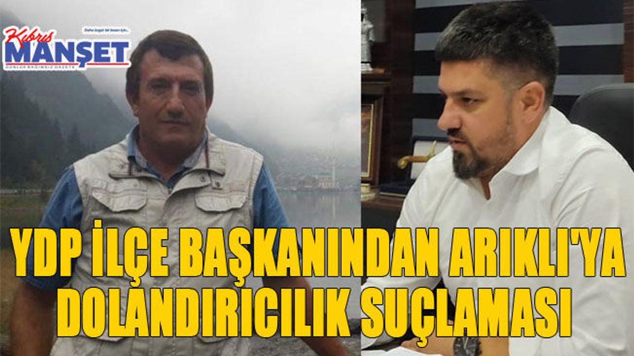 YDP İlçe Başkanından Arıklı'ya Dolandırıcılık suçlaması