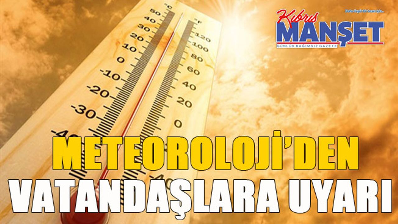 Meteoroloji’den sıcak hava dalgası uyarısı