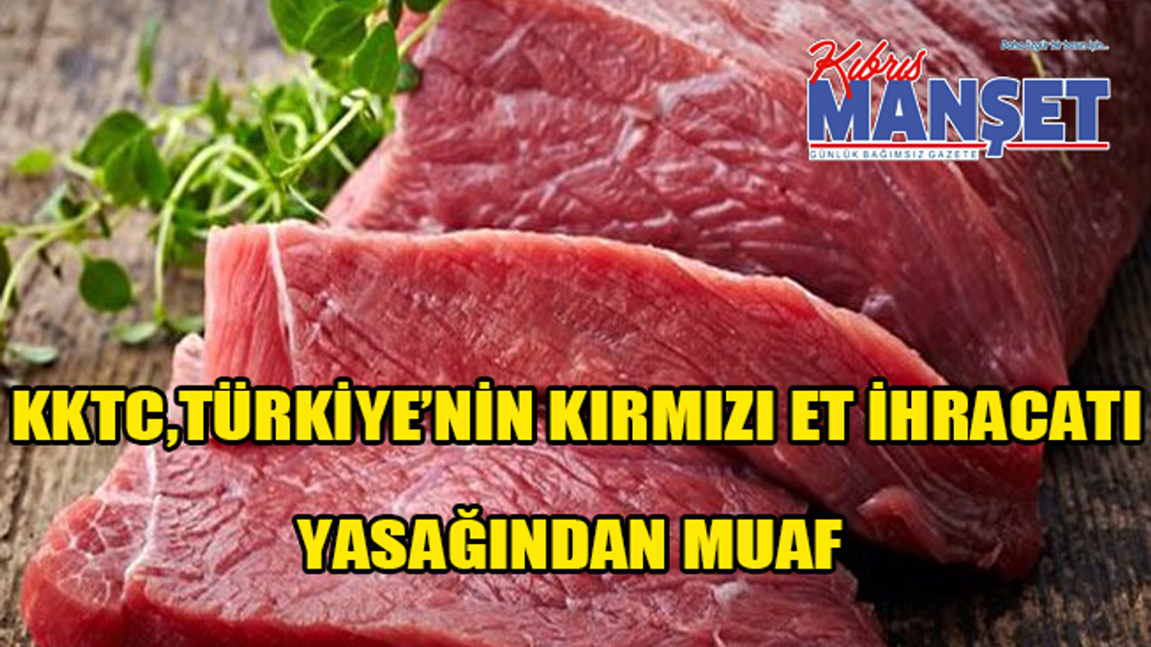 KKTC muaf: Türkiye "kırmızı et ihracatına" kısıtlama getirdi