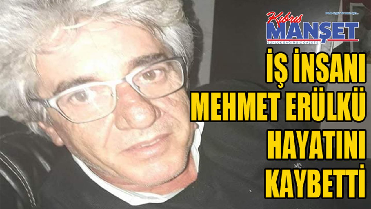 İş insanı Mehmet Erülkü hayatını kaybetti