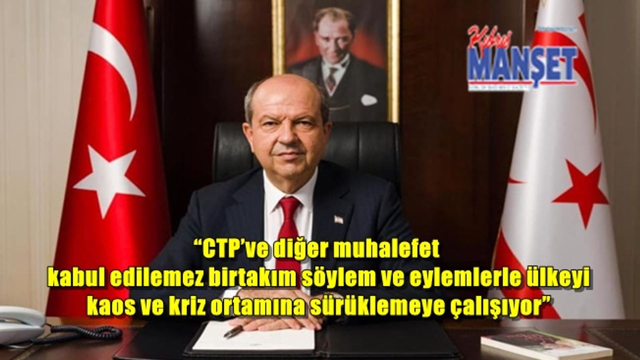“CTP’ve diğer muhalefet kabul edilemez birtakım söylem ve eylemlerle ülkeyi kaos ve kriz ortamına sürüklemeye çalışıyor”