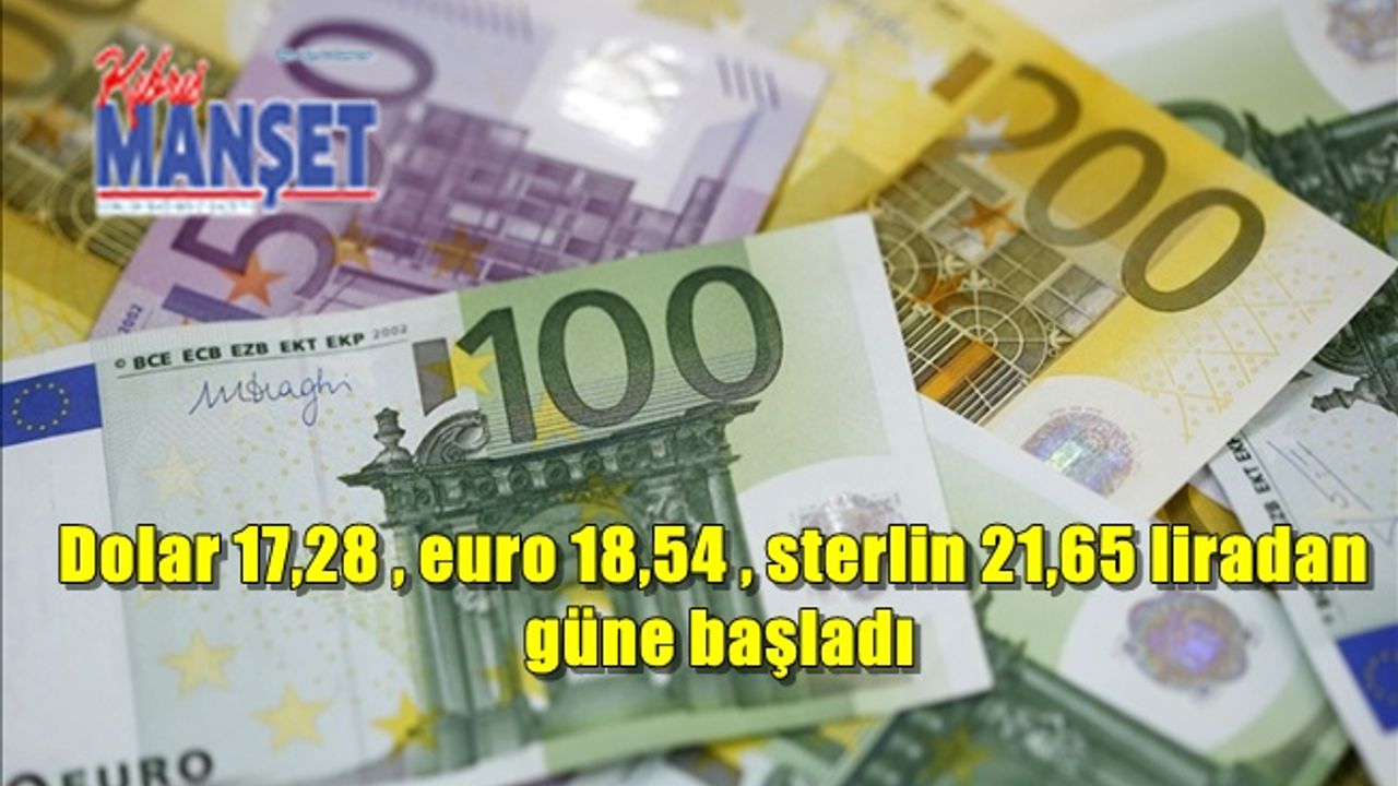 Dolar 17,28 , euro 18,54 , sterlin 21,65 liradan güne başladı