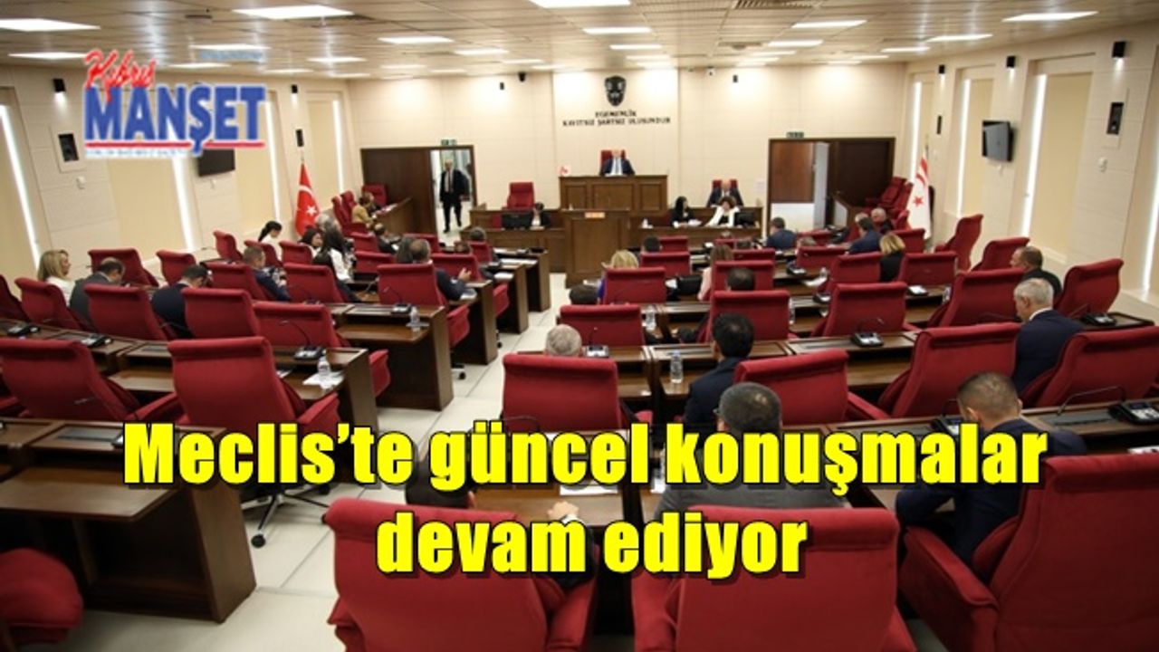 Meclis’te güncel konuşmalar devam ediyor