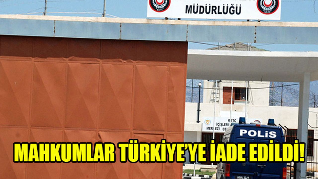İki mahkum Türkiye'ye iade edildi!