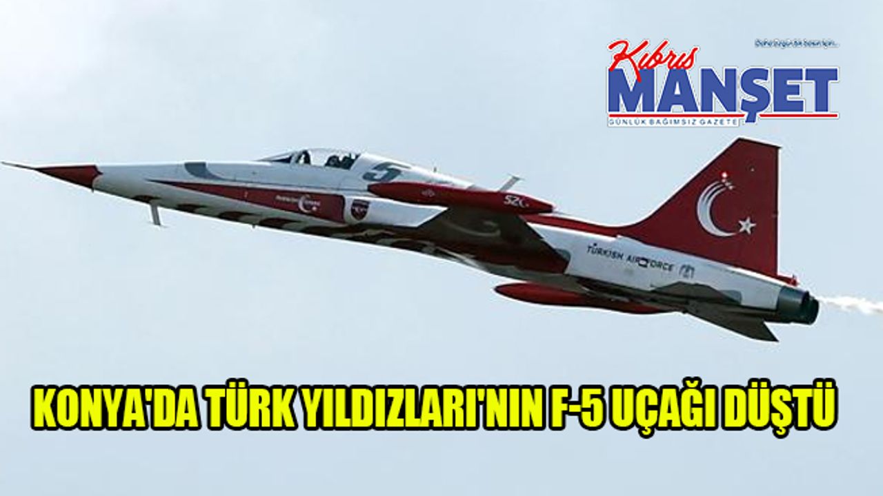 Konya'da Türk Yıldızları'nın F-5 uçağı düştü
