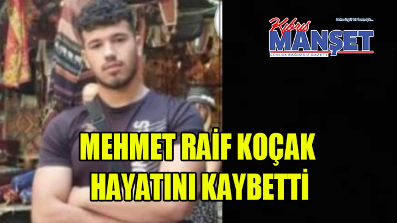 18 yaşındaki Mehmet Raif Koçak hayatını kaybetti