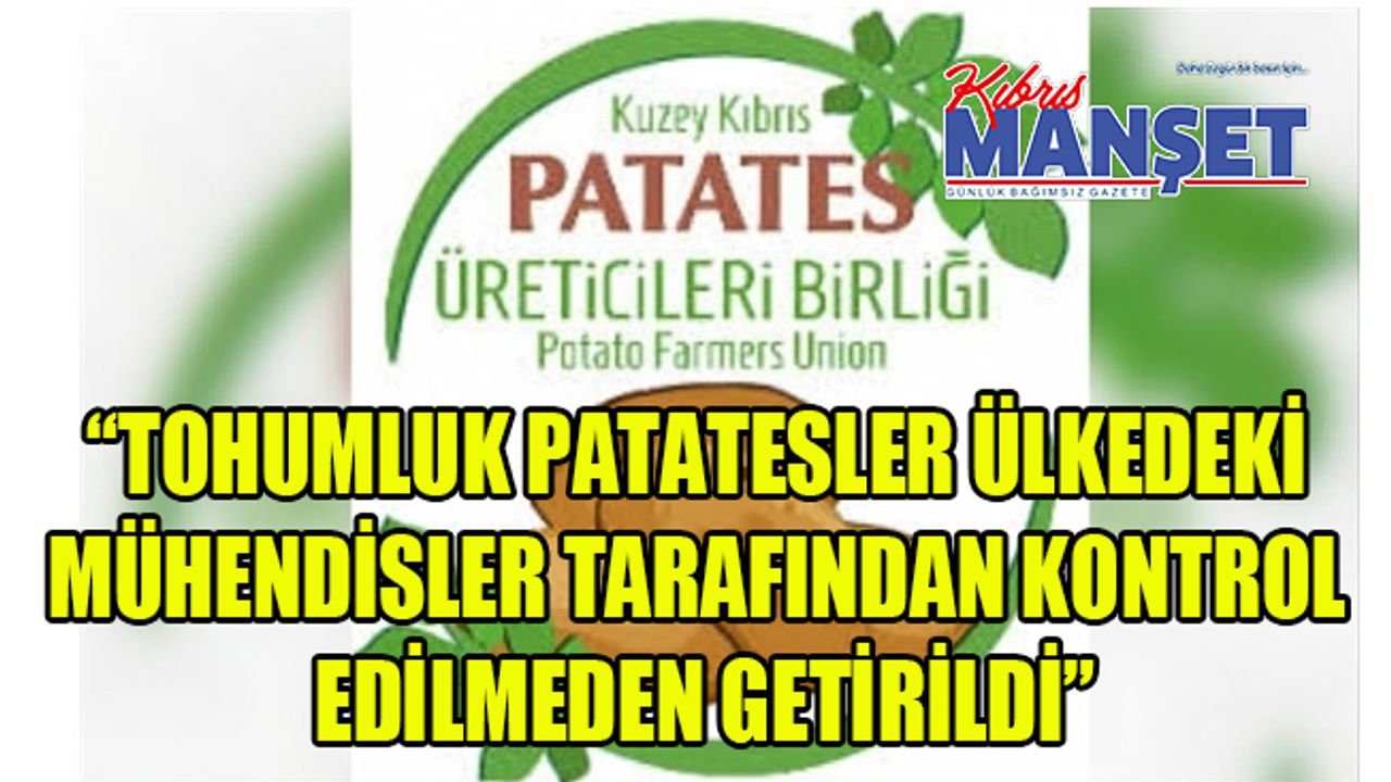 Kıbrıs Türk Patates Üreticileri Birliği'nden ithal tohumluk patates konusunda açıklama