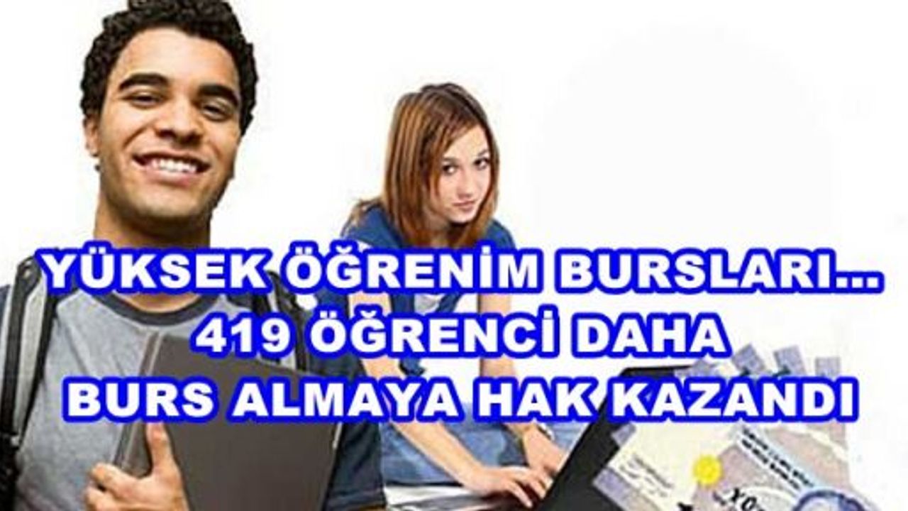 YÜKSEK ÖĞRENİM BURSLARI…419 ÖĞRENCİ DAHA BURS ALMAYA HAK KAZANDI