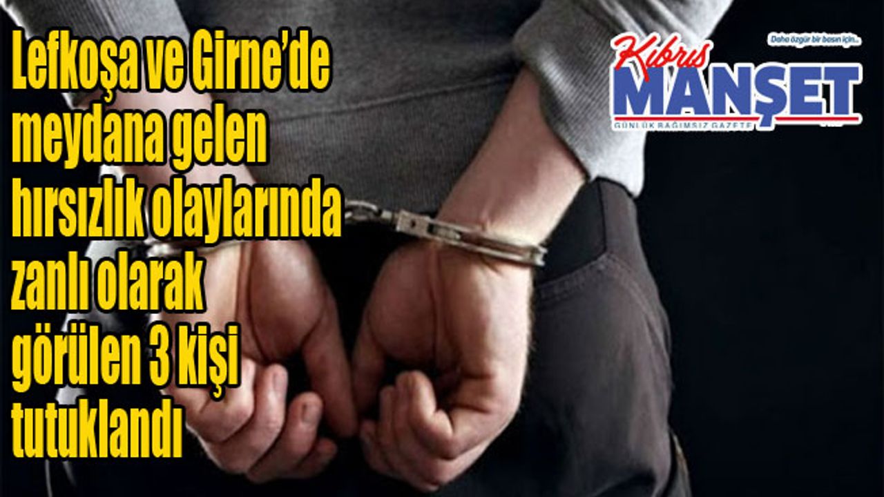 Lefkoşa ve Girne’de meydana gelen hırsızlık olaylarında zanlı olarak görülen 3 kişi tutuklandı