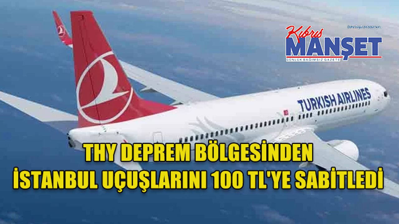THY deprem bölgesinden İstanbul uçuşlarını 100 TL'ye sabitledi
