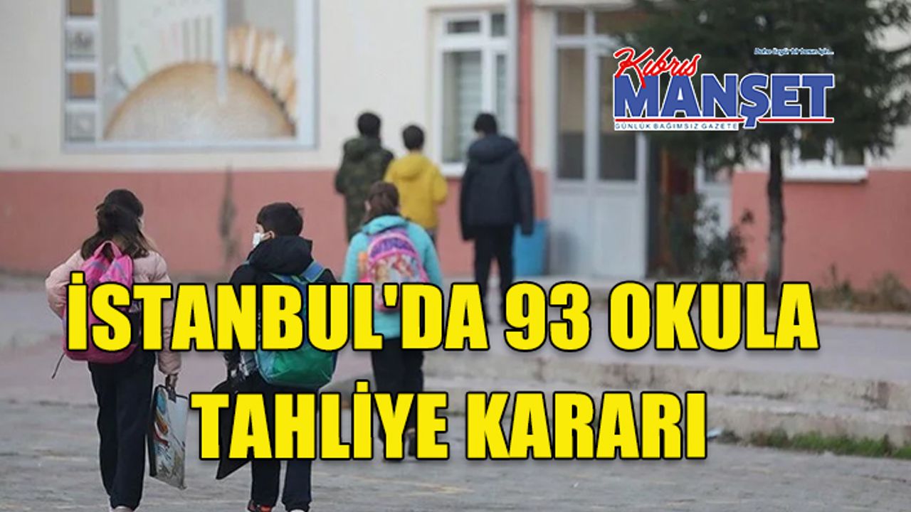 İstanbul'da 93 okula tahliye kararı