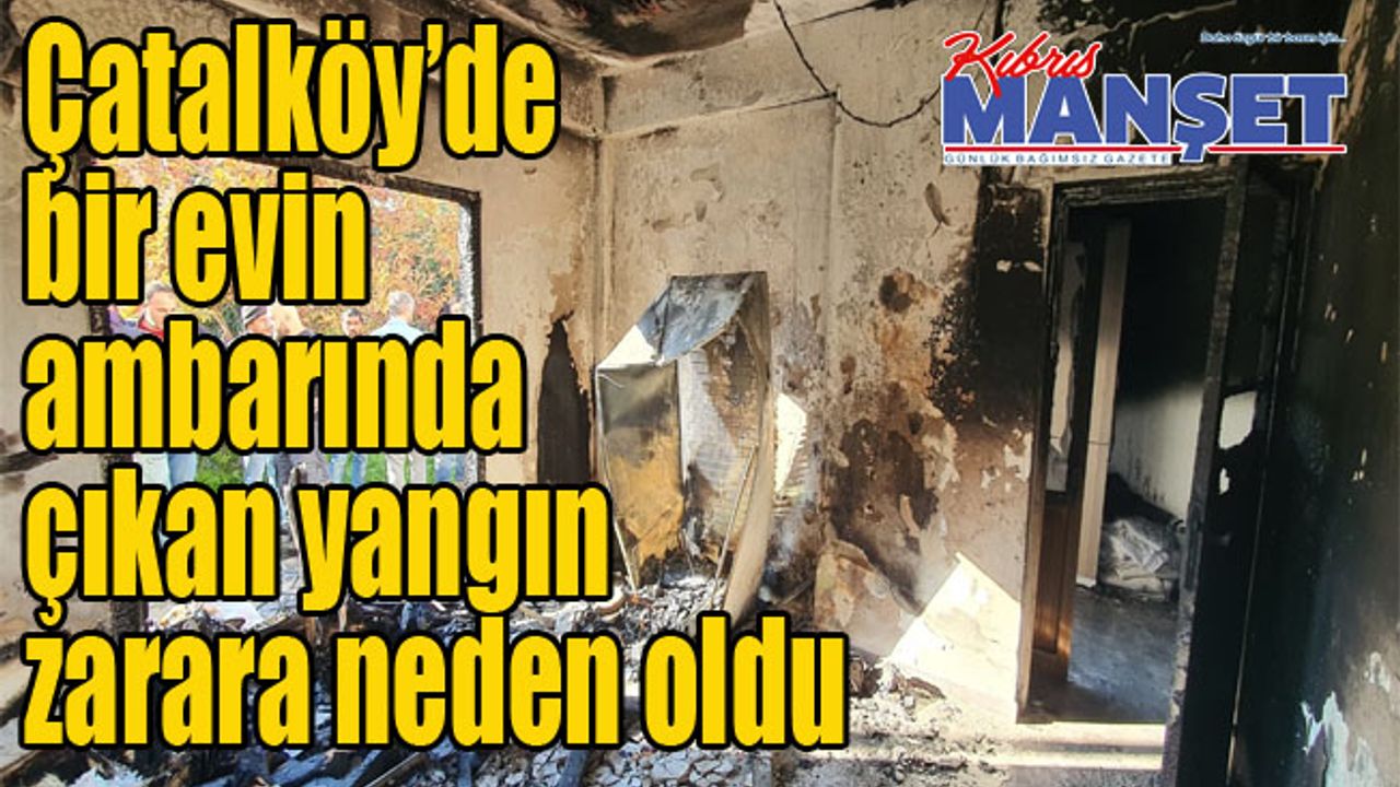 Çatalköy’de bir evin ambarında çıkan yangın zarara neden oldu