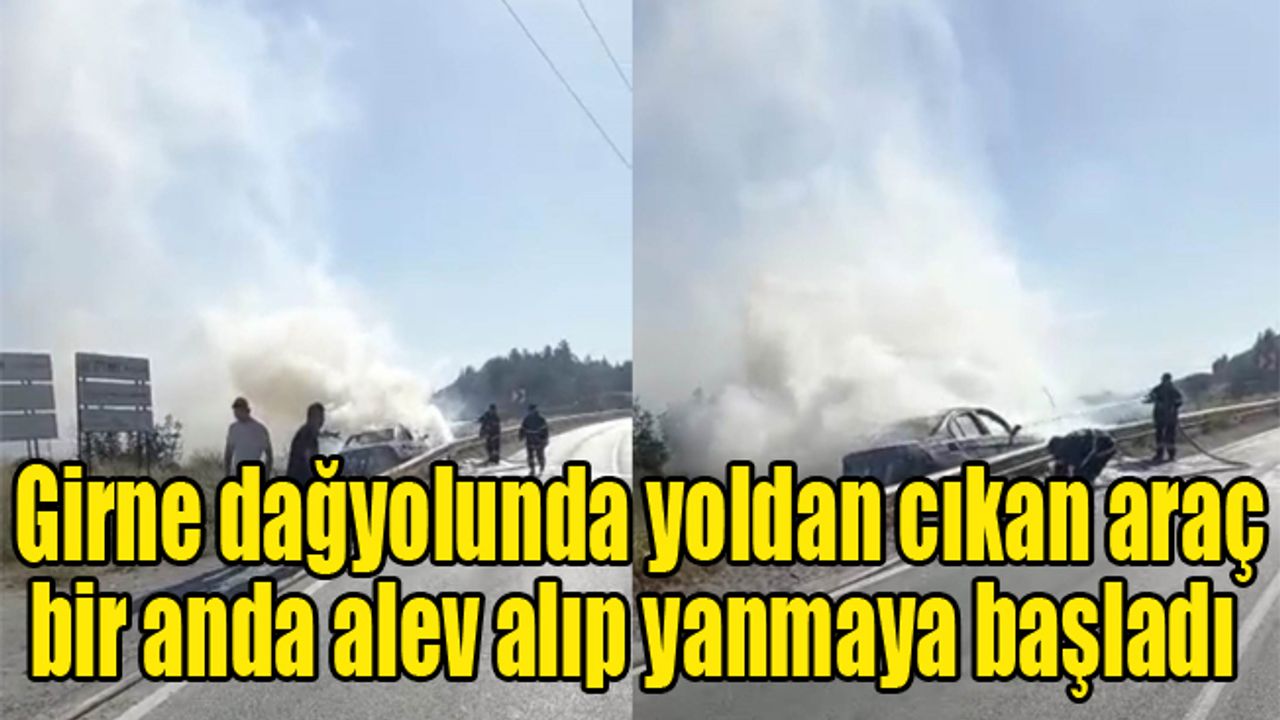 Girne Dağyolunda yoldan cıkan araç bir anda alev alıp yanmaya başladı