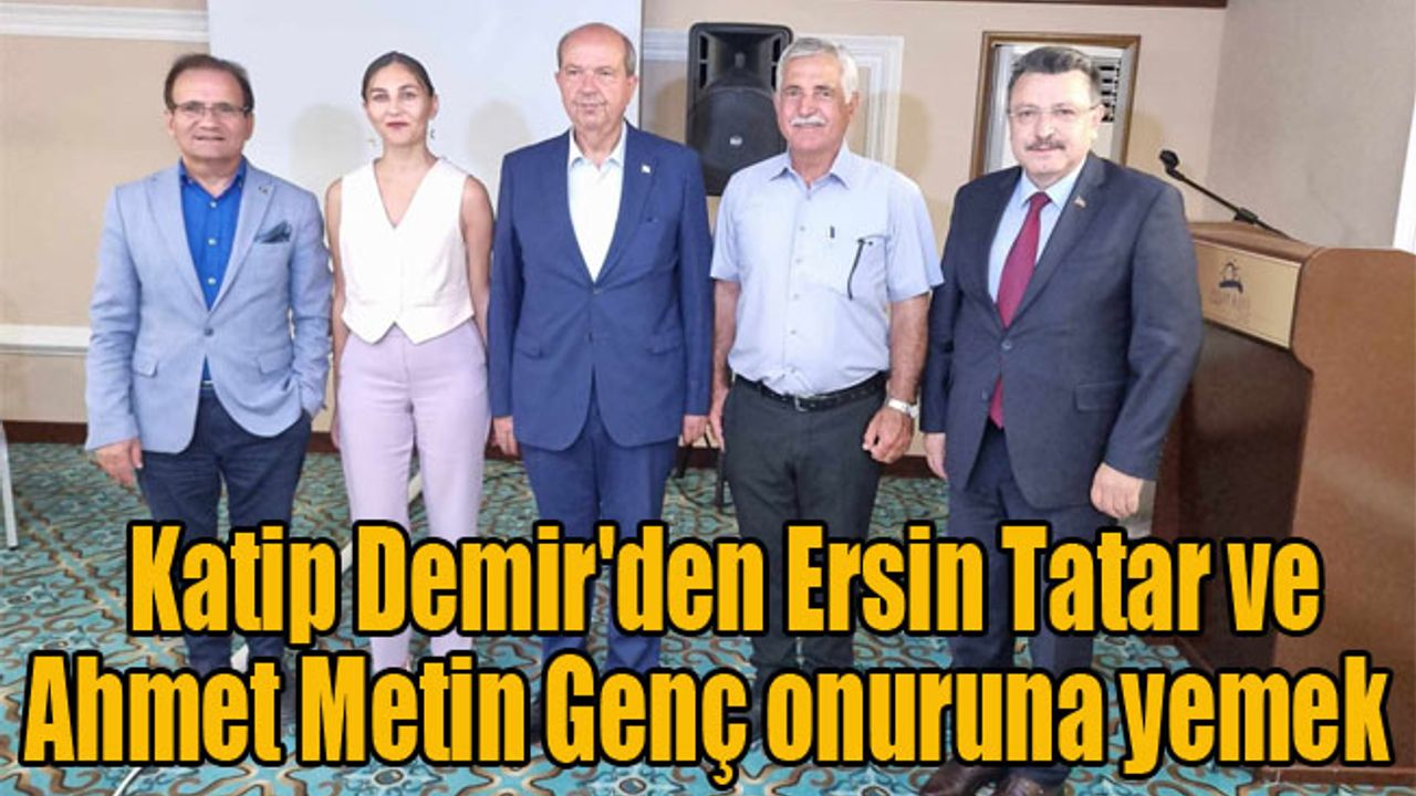 Katip Demir'den Ersin Tatar ve Ahmet Metin Genç onuruna yemek