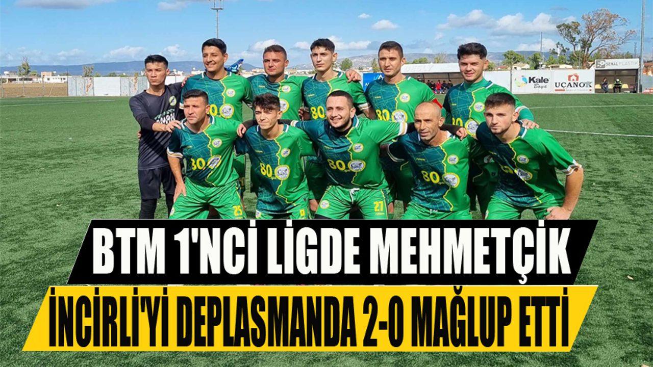BTM 1'nci ligde Mehmetçik İncirli'yi deplasmanda 2-0 mağlup etti