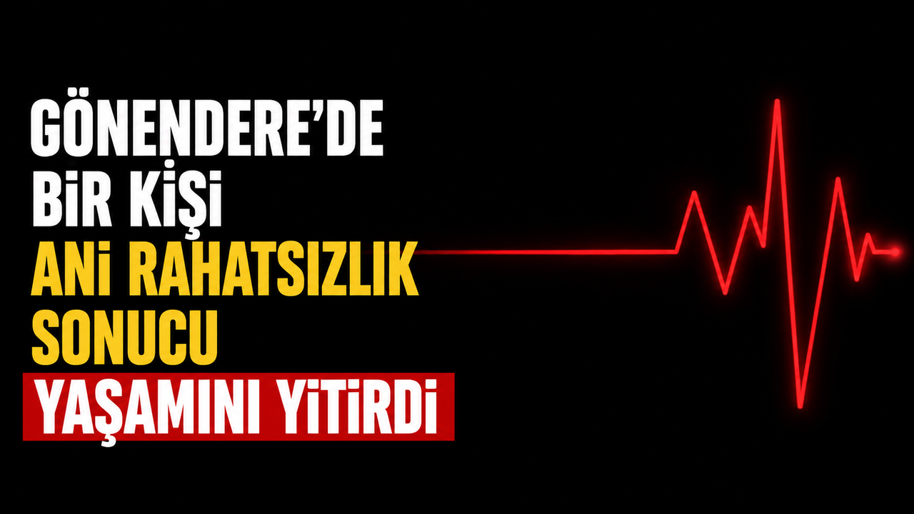 Gönendere'de bir kişi ani rahatsızlık sonucu yaşamını yitirdi