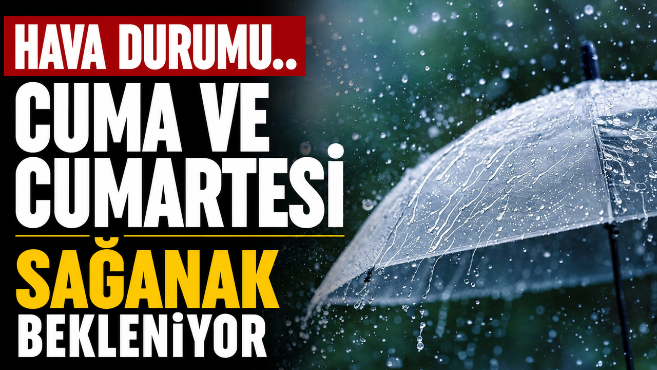 Cuma ve cumartesi sağanak bekleniyor