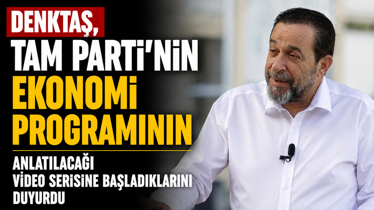 Denktaş, TAM Parti’nin ekonomi programının anlatılacağı video serisine başladıklarını duyurdu