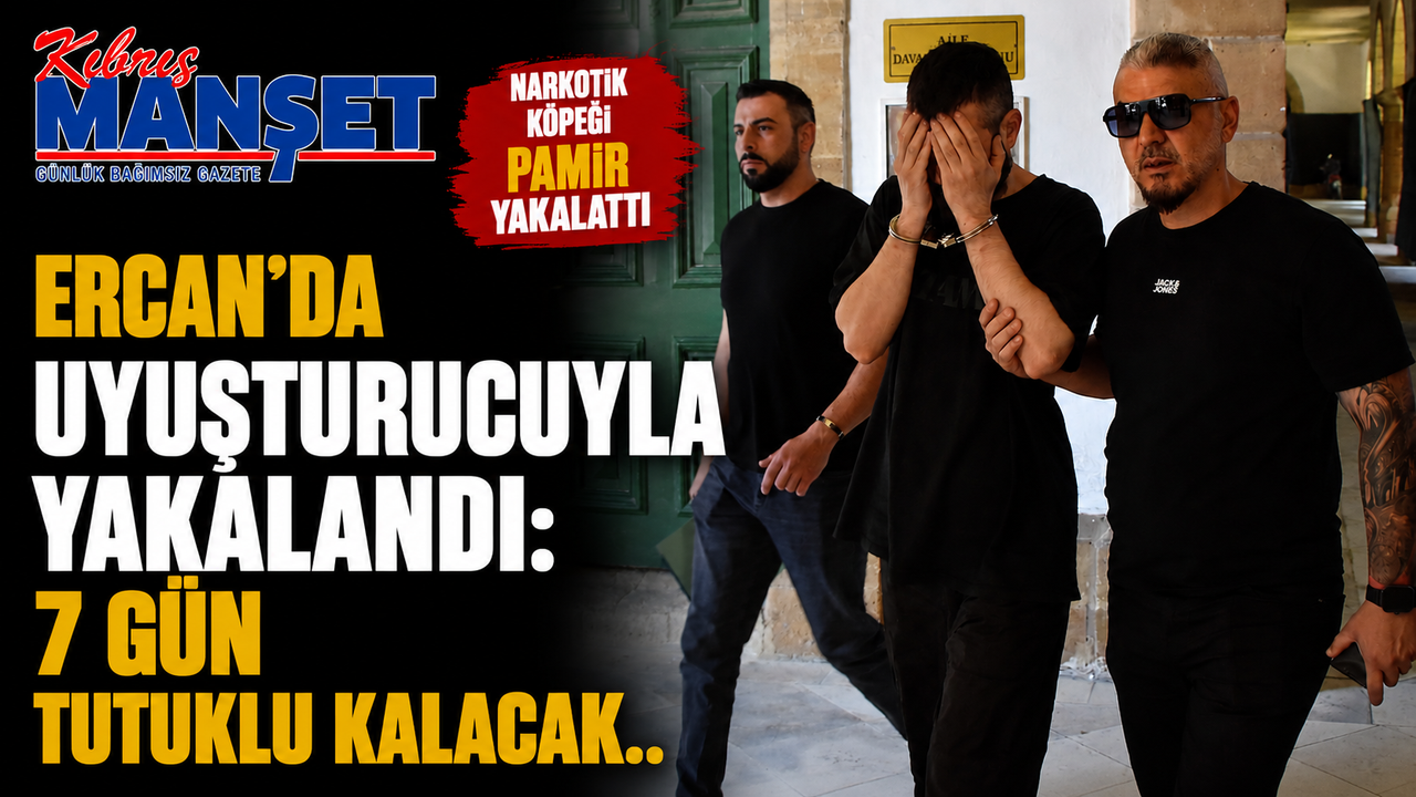 Ercan’da uyuşturucuyla yakalandı: 7 gün tutuklu kalacak