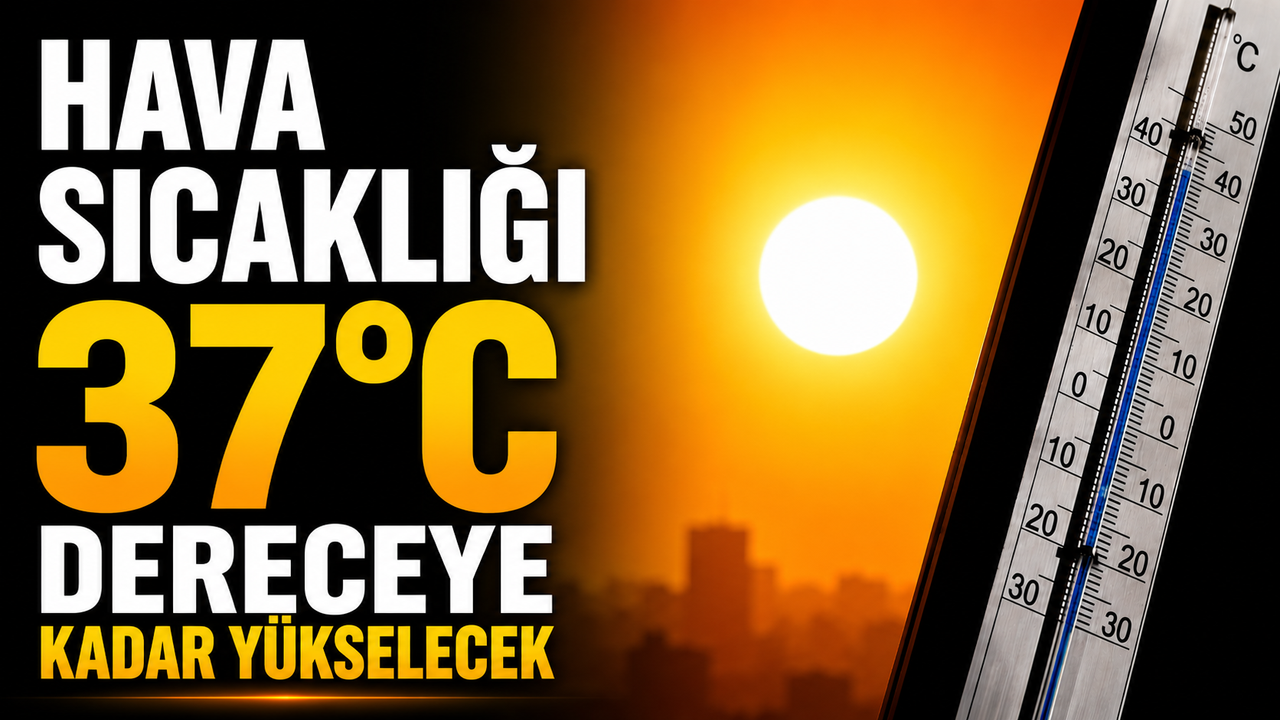 Hava sıcaklığı 37 dereceye kadar yükselecek