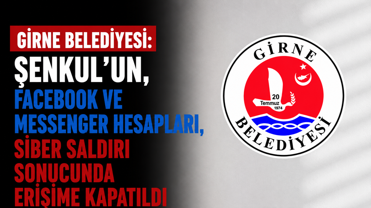 Girne Belediyesi: “Şenkul’un, Facebook ve Messenger hesapları, siber saldırı sonucunda erişime kapatıldı”