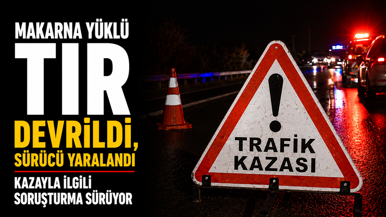 Makarna yüklü tır devrildi, sürücü yaralandı