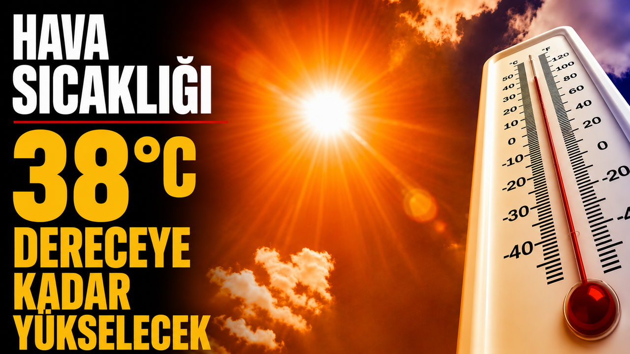 Hava sıcaklığı 38 dereceye kadar yükselecek