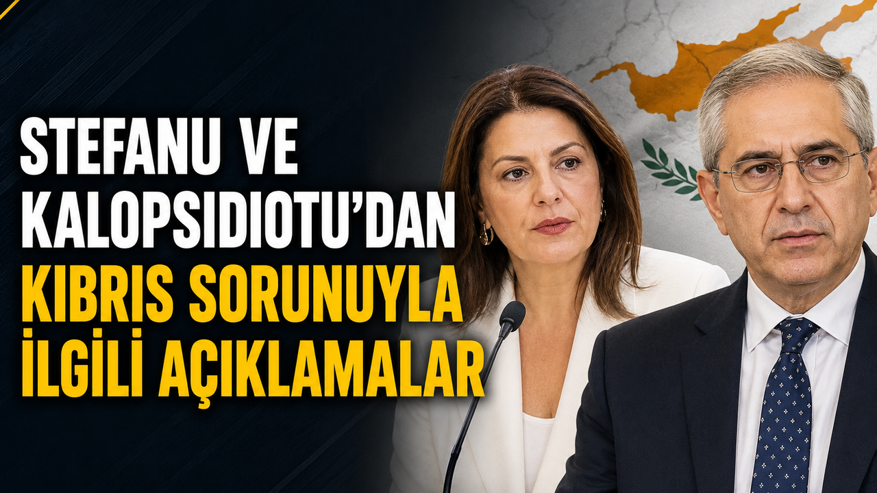 Stefanu ve Kalopsidiotu’dan Kıbrıs sorunuyla ilgili açıklamalar