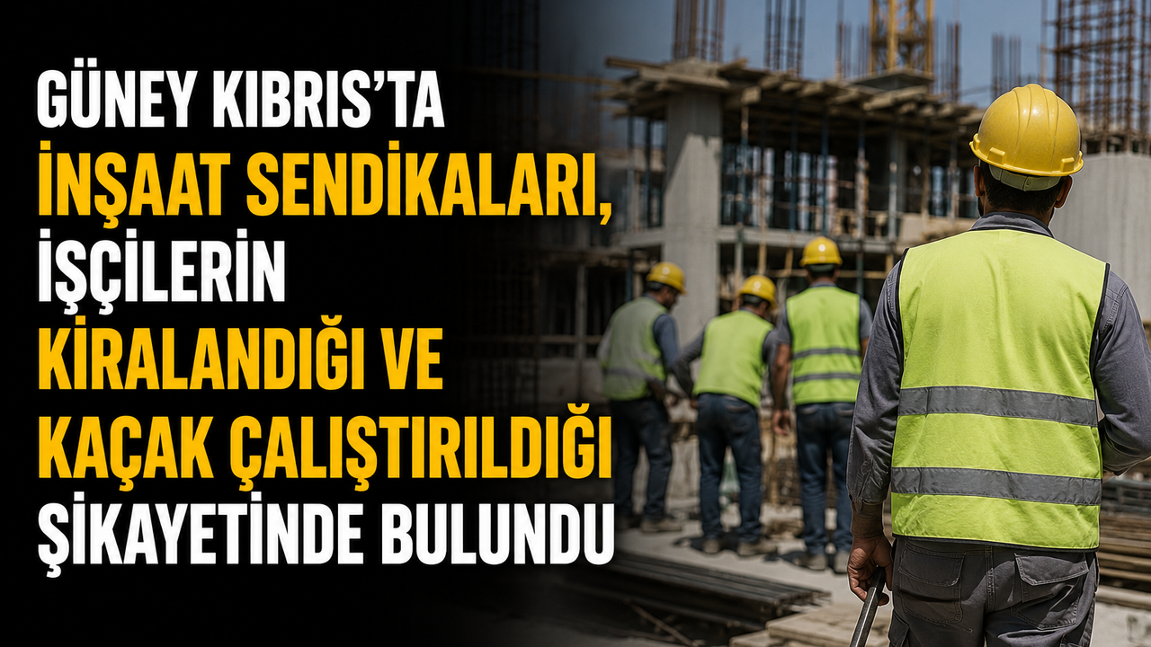 İnşaat sendikaları, işçilerin kiralandığı ve kaçak çalıştırıldığı şikayetinde bulundu
