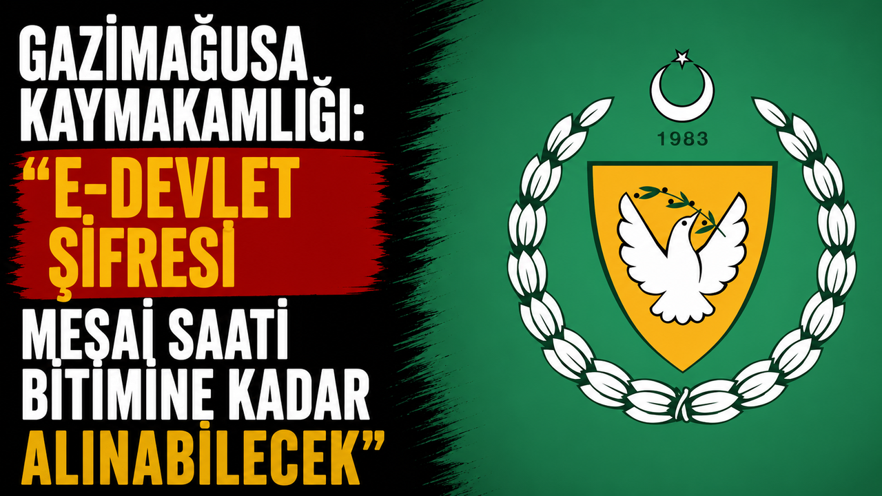Gazimağusa Kaymakamlığı: "e-devlet şifresi mesai saati bitimine kadar alınabilecek"