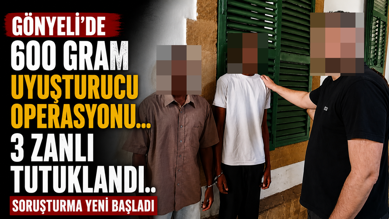 Gönyeli’de 600 Gram Uyuşturucu Operasyonu... 3 Zanlı Tutuklandı