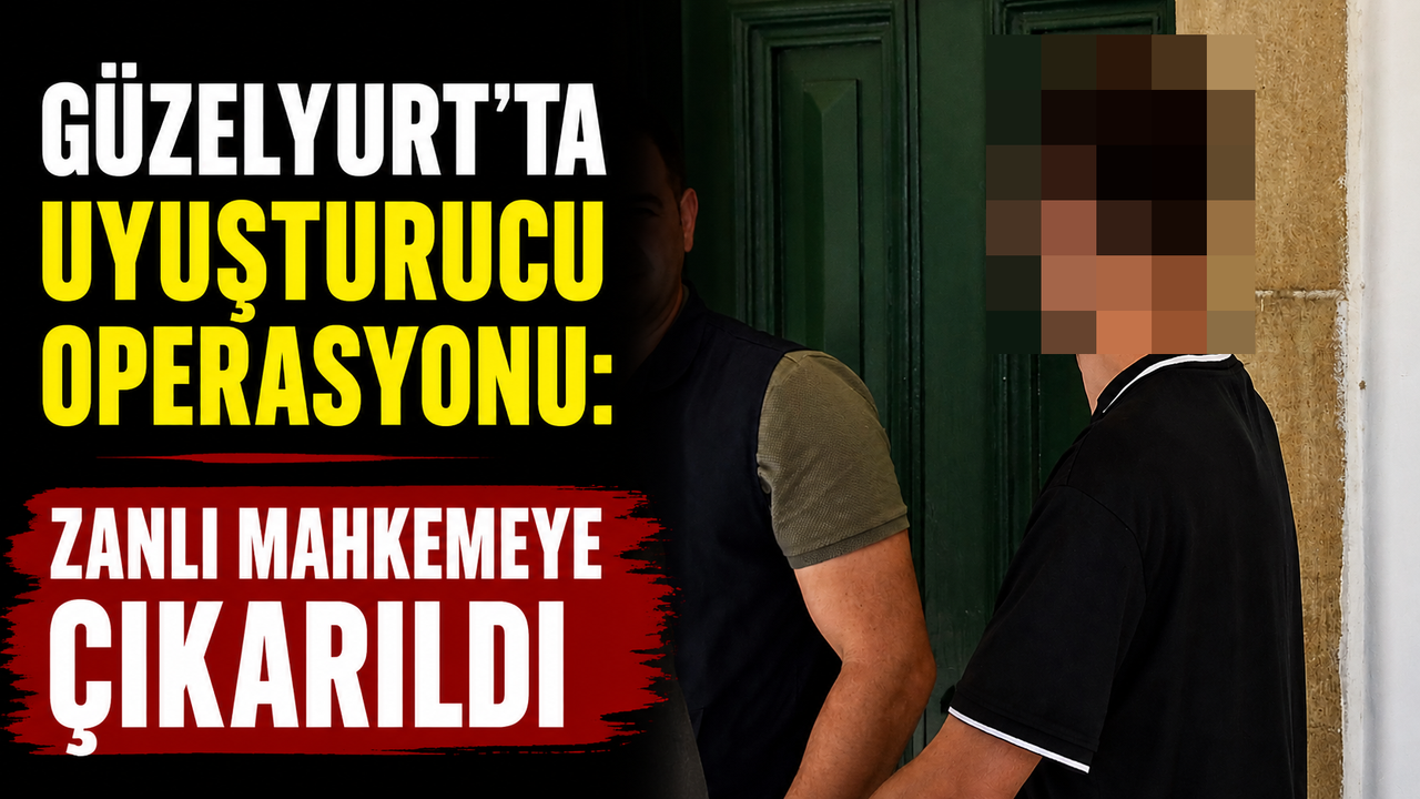 Güzelyurt’ta Uyuşturucu Operasyonu: Zanlı Mahkemeye Çıkarıldı