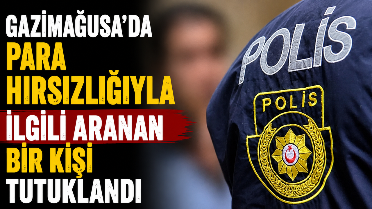 Gazimağusa'da para hırsızlığıyla ilgili aranan bir kişi tutuklandı