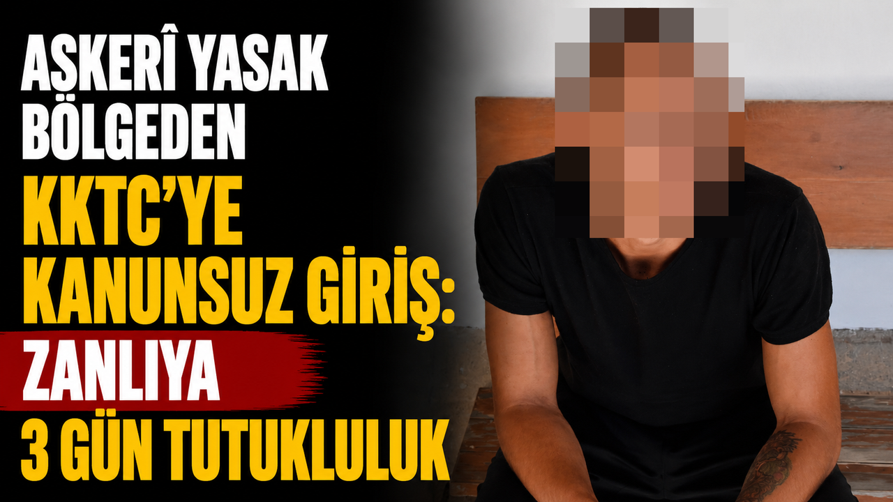 Askerî yasak bölgeden KKTC’ye kanunsuz giriş: Zanlıya 3 gün tutukluluk
