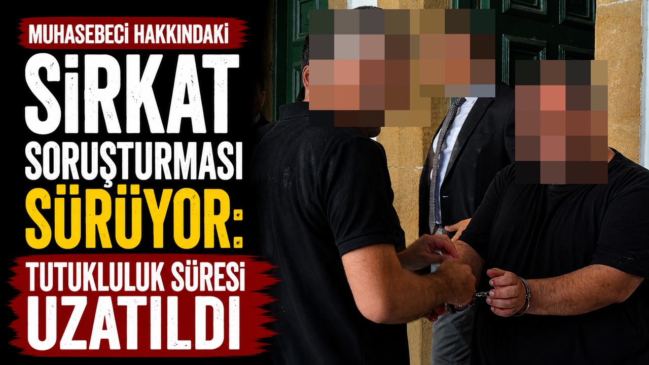 Muhasebeci Hakkındaki Sirkat Soruşturması Sürüyor: Tutukluluk Süresi Uzatıldı
