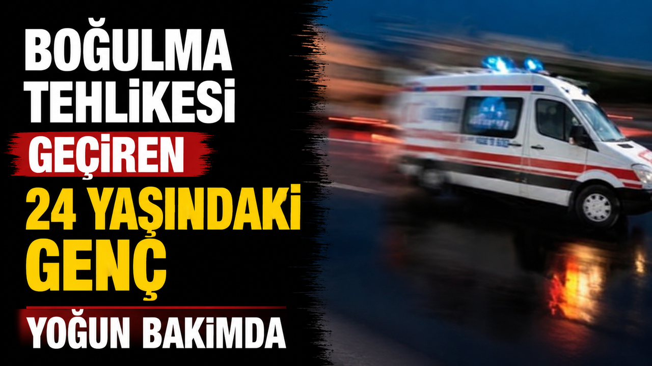 Boğulma tehlikesi geçiren 24 yaşındaki genç yoğun bakımda