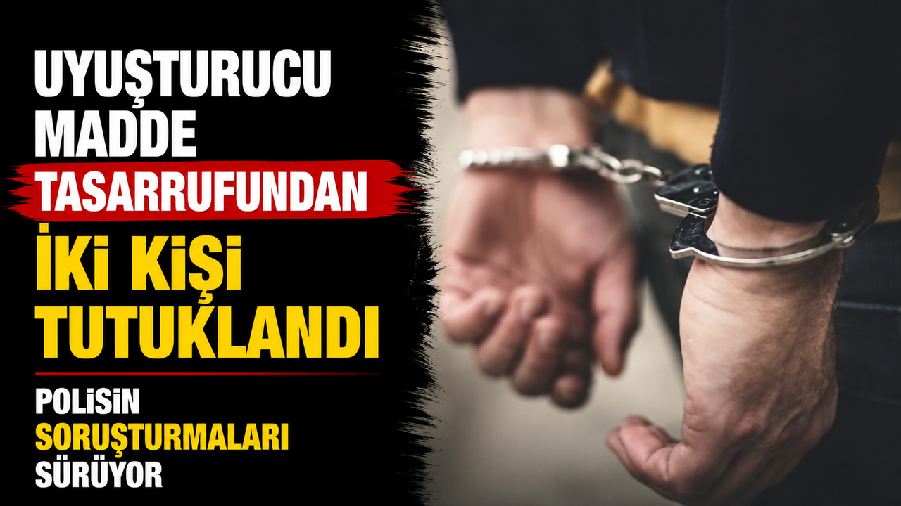 Uyuşturucu madde tasarrufundan iki kişi tutuklandı