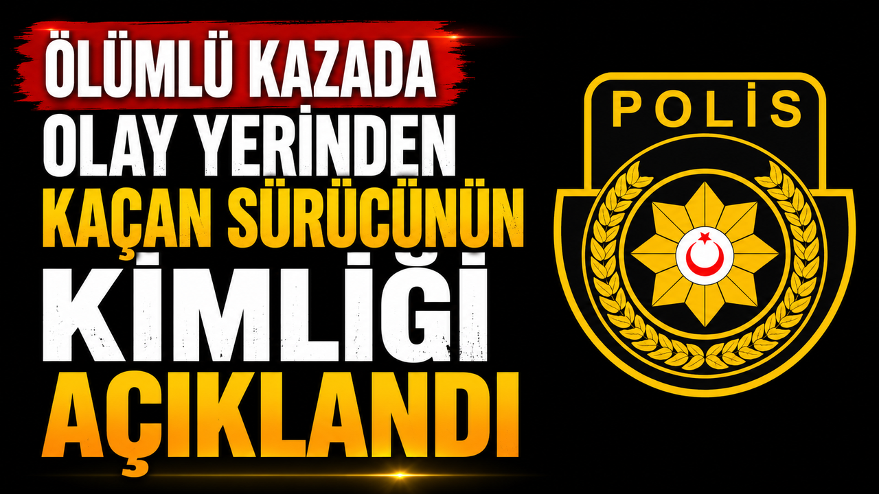 Ölümlü kazada olay yerinden kaçan sürücünün kimliği açıklandı